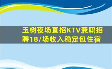 玉树夜场直招KTV兼职招聘18/场收入稳定包住宿